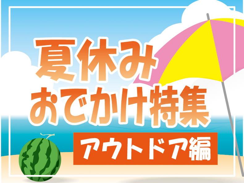 ＜夏休み!おでかけ特集＞アウトドア編 体動かし、自然と触れ合おう