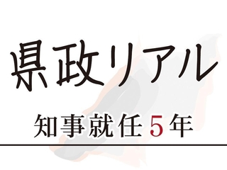 県政リアル　知事就任５年