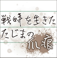 戦時を生きたたじまの爪痕
