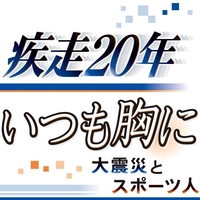 疾走２０年　いつも胸に　大震災とスポーツ人